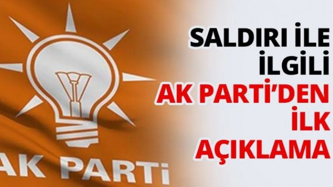 Saldırı ile ilgili AK Parti'den ilk açıklama