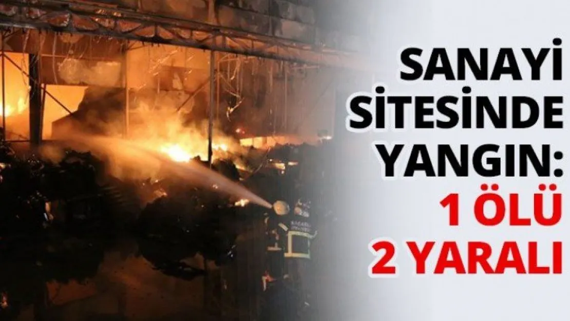 Sanayi sitesinde yangın: 1 ölü 2 yaralı