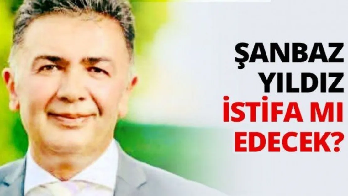 Şanbaz Yıldız istifa mı edecek?