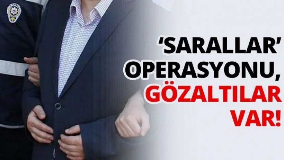 'Sarallar' operasyonu, gözaltılar var!