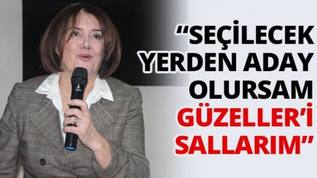 'Seçilecek yerden aday olursam Güzeller'i sallarım'