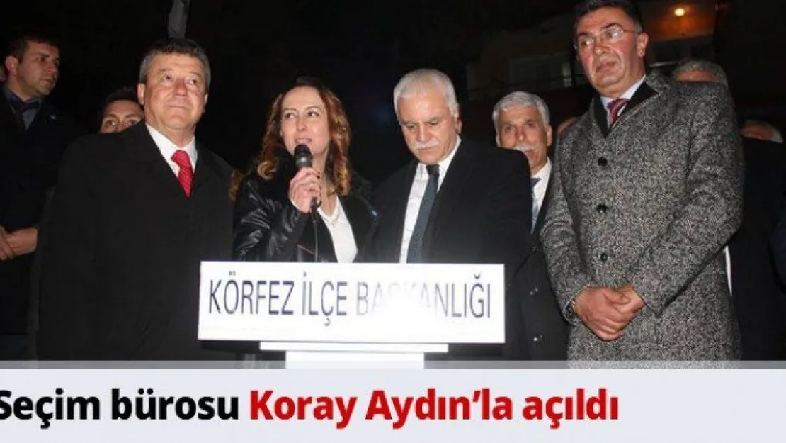 Seçim bürosu Koray Aydın'la açıldı