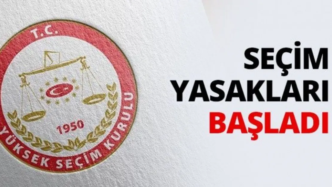 Seçim yasakları başladı