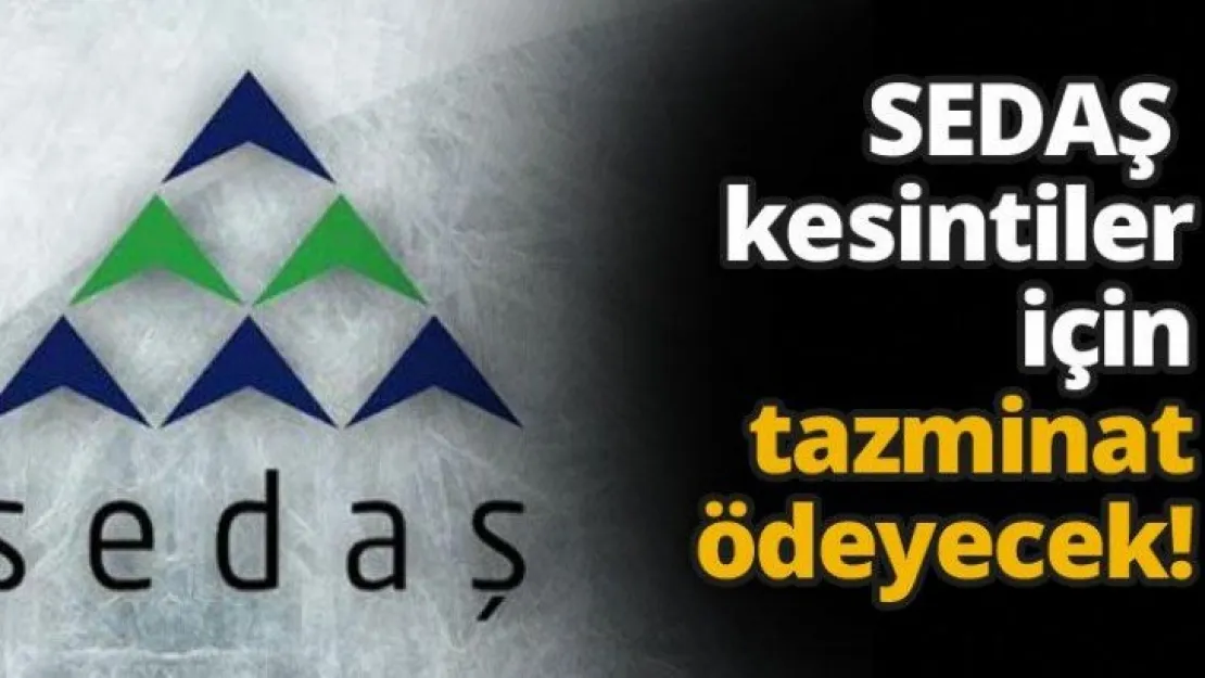 SEDAŞ kesintiler için tazminat ödeyecek!