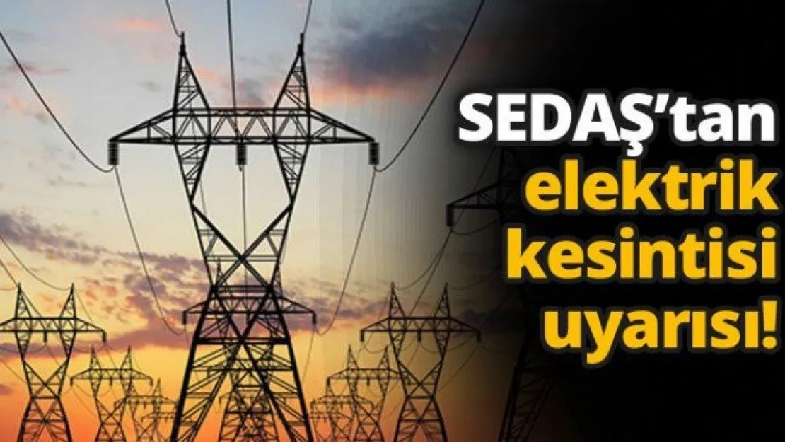 SEDAŞ'tan elektrik kesintisi uyarısı!