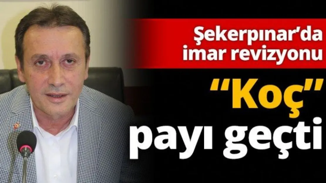 Şekerpınar'da imar revizyonu 'Koç' payı geçti