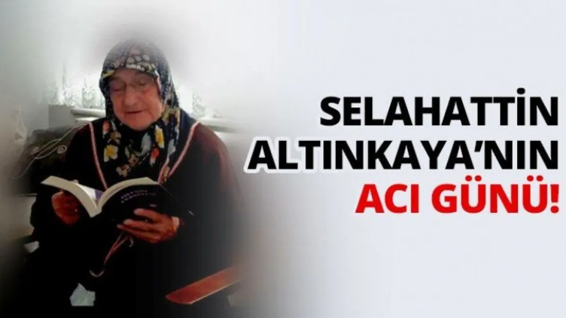 Selahattin Altınkaya'nın acı günü!