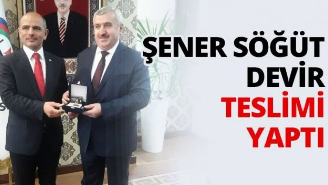 Şener Söğüt devir teslimi yaptı