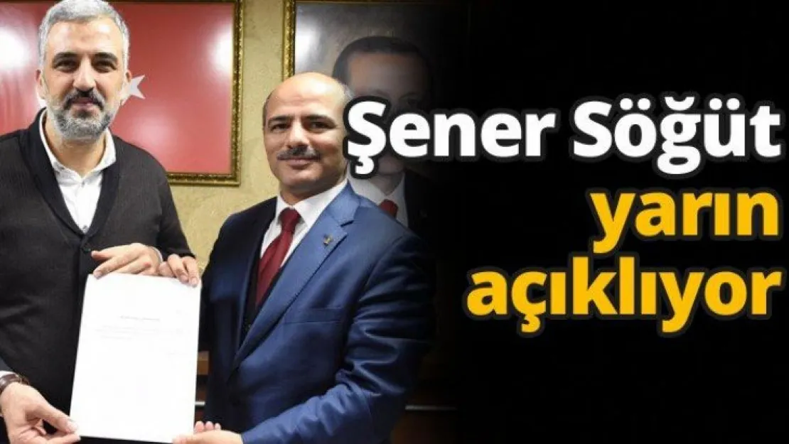 Şener Söğüt yarın açıklıyor