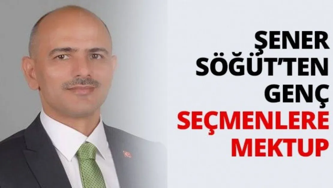 Şener Söğüt'ten genç seçmenlere mektup