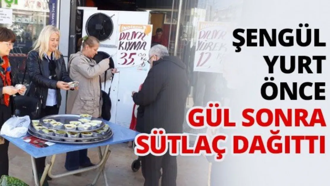 Şengül Yurt önce gül sonra sütlaç dağıttı
