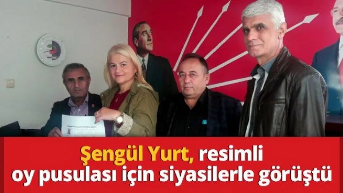 Şengül Yurt, resimli oy pusulası için siyasilerle görüştü