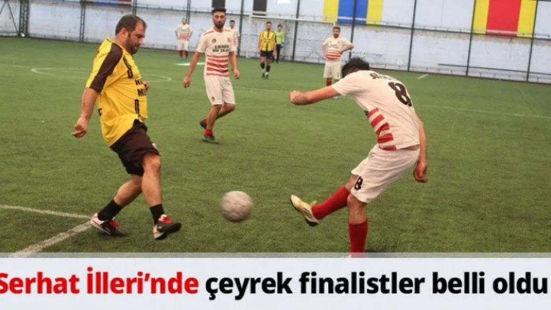 Serhat İlleri'nde çeyrek finalistler belli oldu