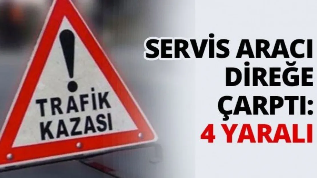 Servis aracı direğe çarptı: 4 yaralı