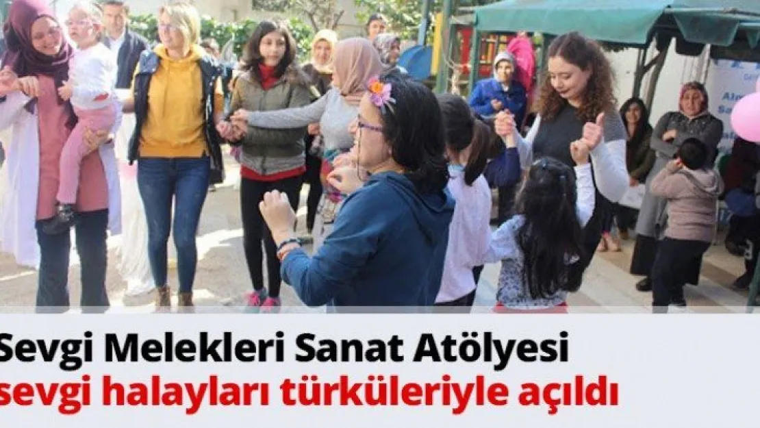 Sevgi Melekleri Sanat Atölyesi sevgi halayları türküleriyle açıldı