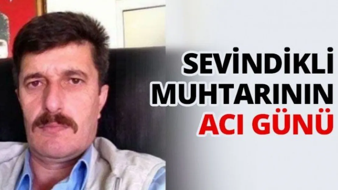 Sevindikli muhtarının acı günü