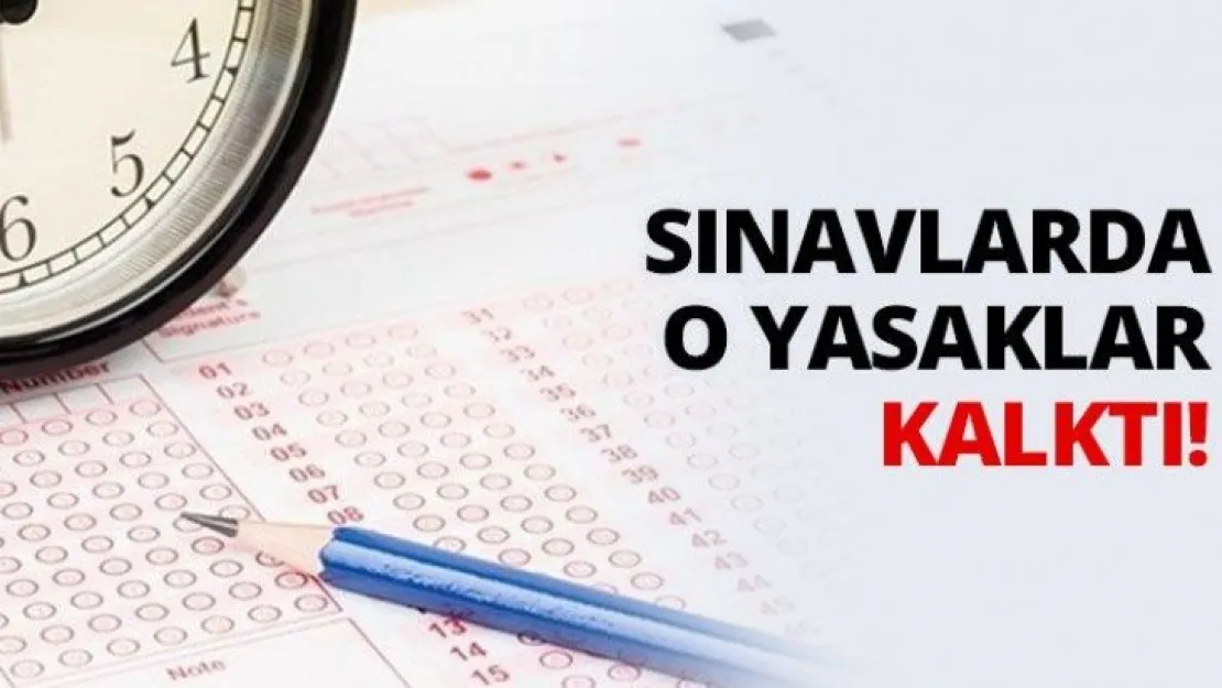 Sınavlarda o yasaklar kalktı!
