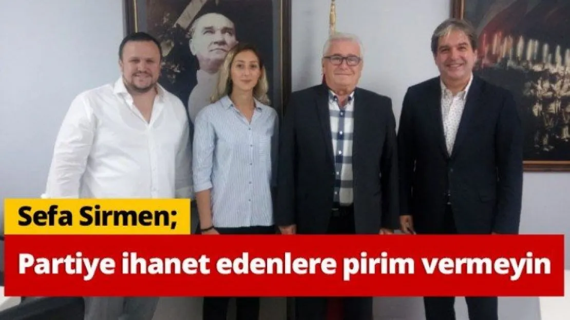 Sirmen  Partiye ihanet edenlere pirim vermeyin