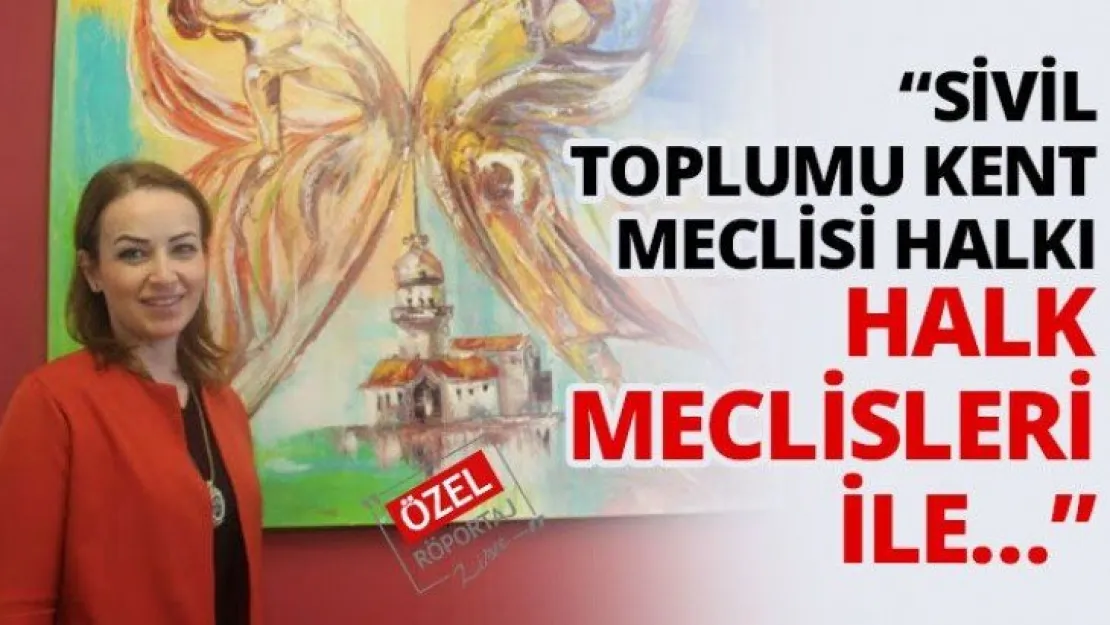 'Sivil toplumu kent meclisi Halkı halk meclisleri ile…'