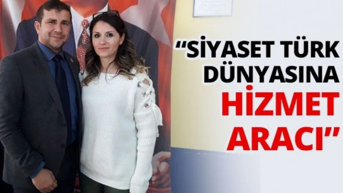 'Siyaset Türk Dünyasına hizmet aracı'