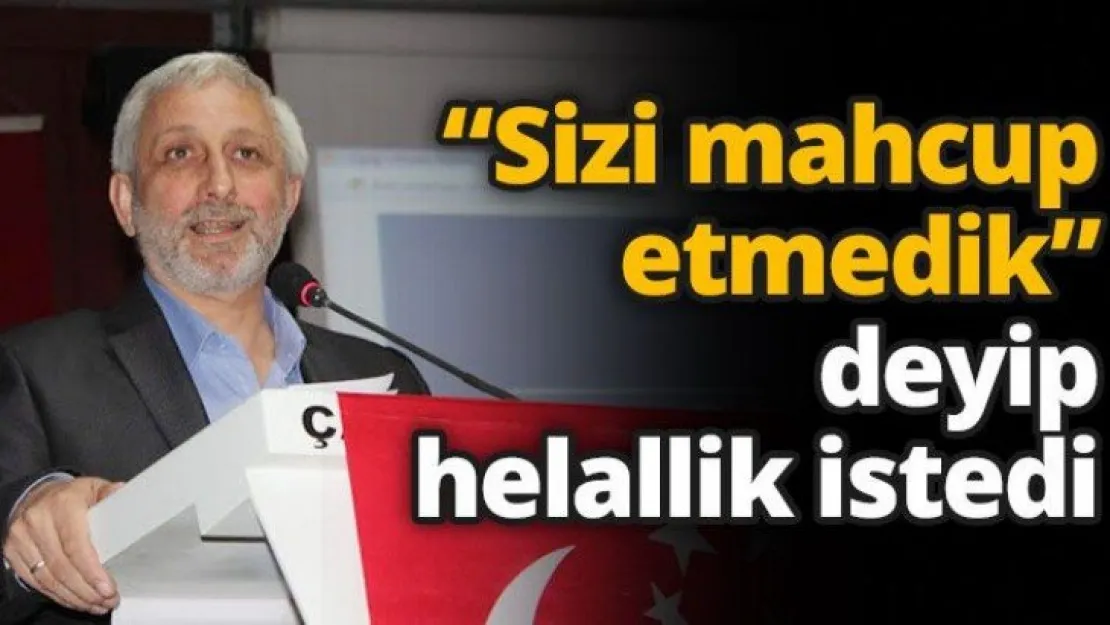 'Sizi mahcup etmedik' deyip helallik istedi