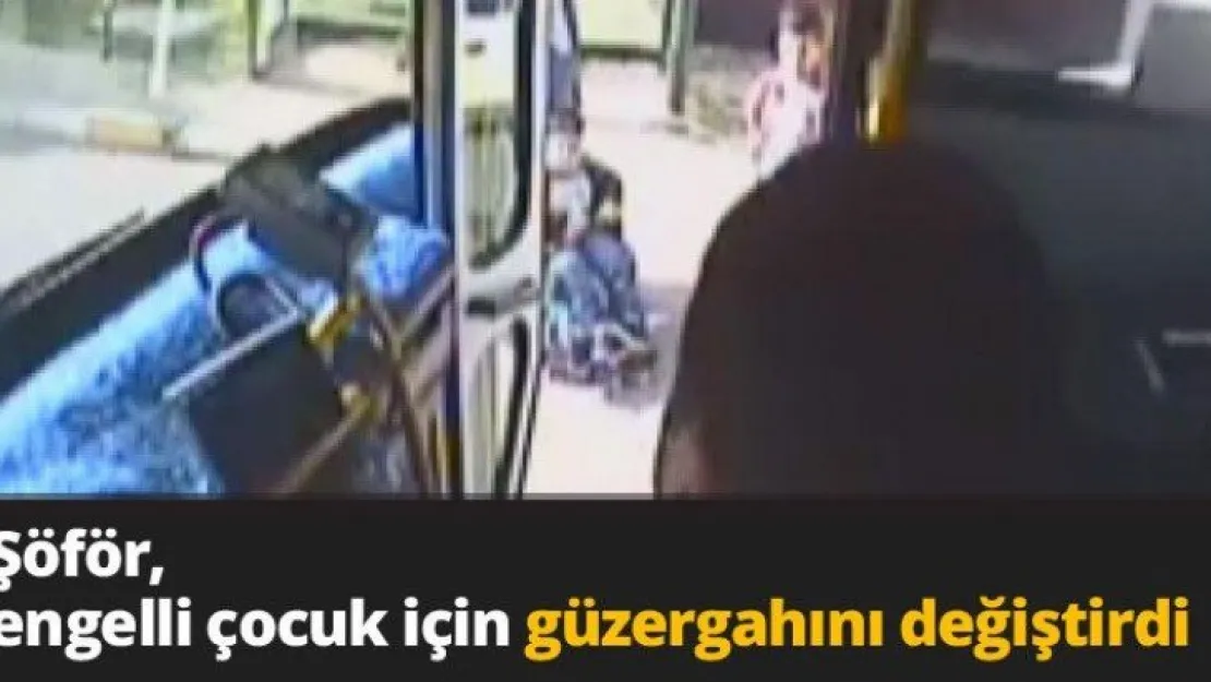 Şöför, engelli çocuk için güzergahını değiştirdi