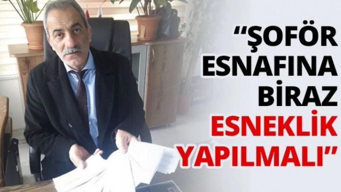 'Şoför esnafına biraz esneklik yapılmalı'