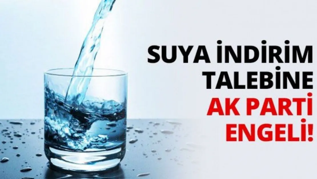 Suya indirim talebine AK Parti engeli!
