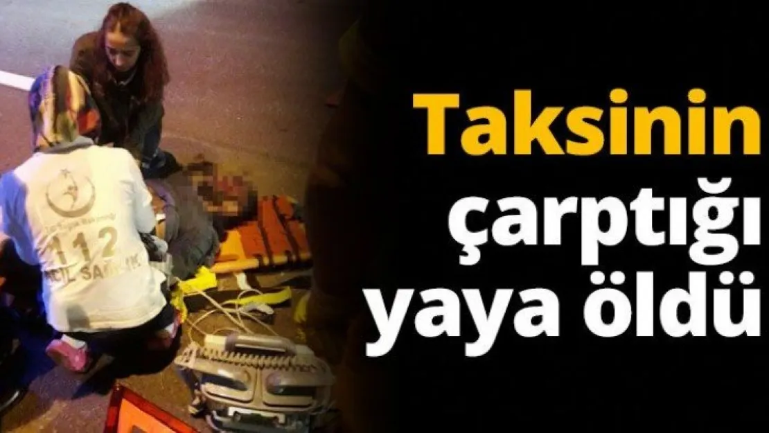 Taksinin çarptığı yaya öldü