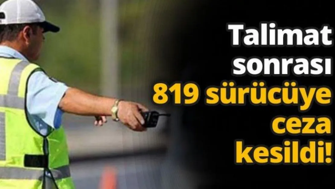 Talimat sonrası 819 sürücüye ceza kesildi!
