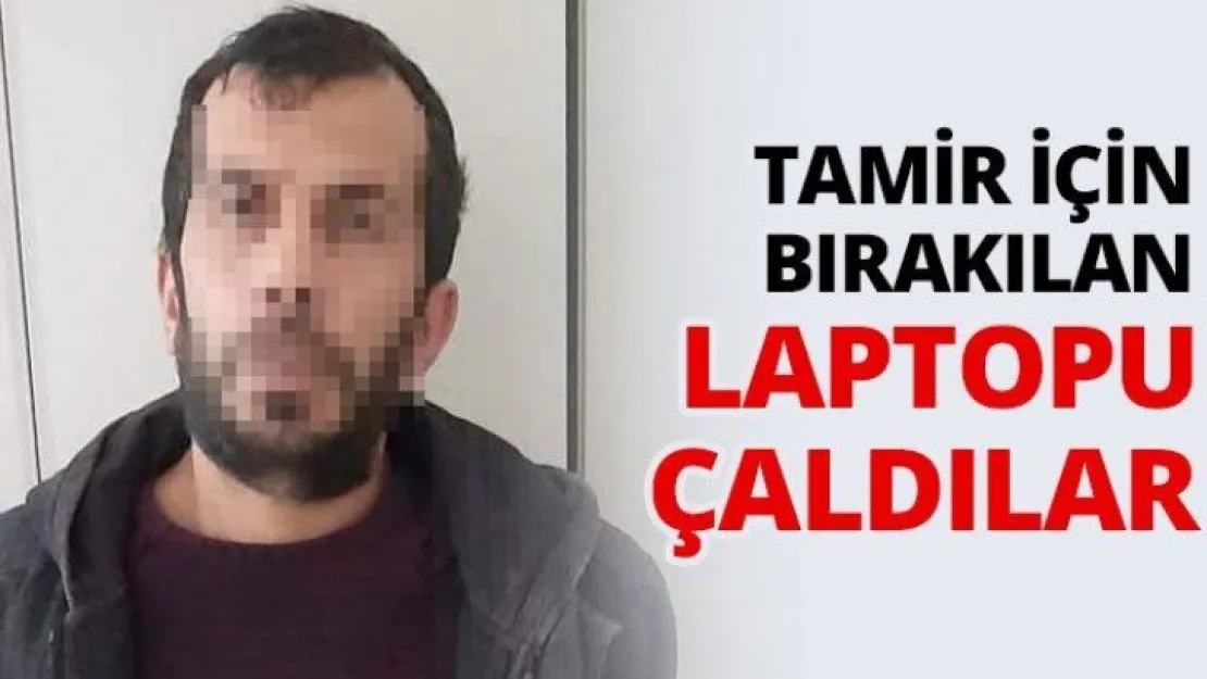 Tamir için bırakılan laptopu çaldılar