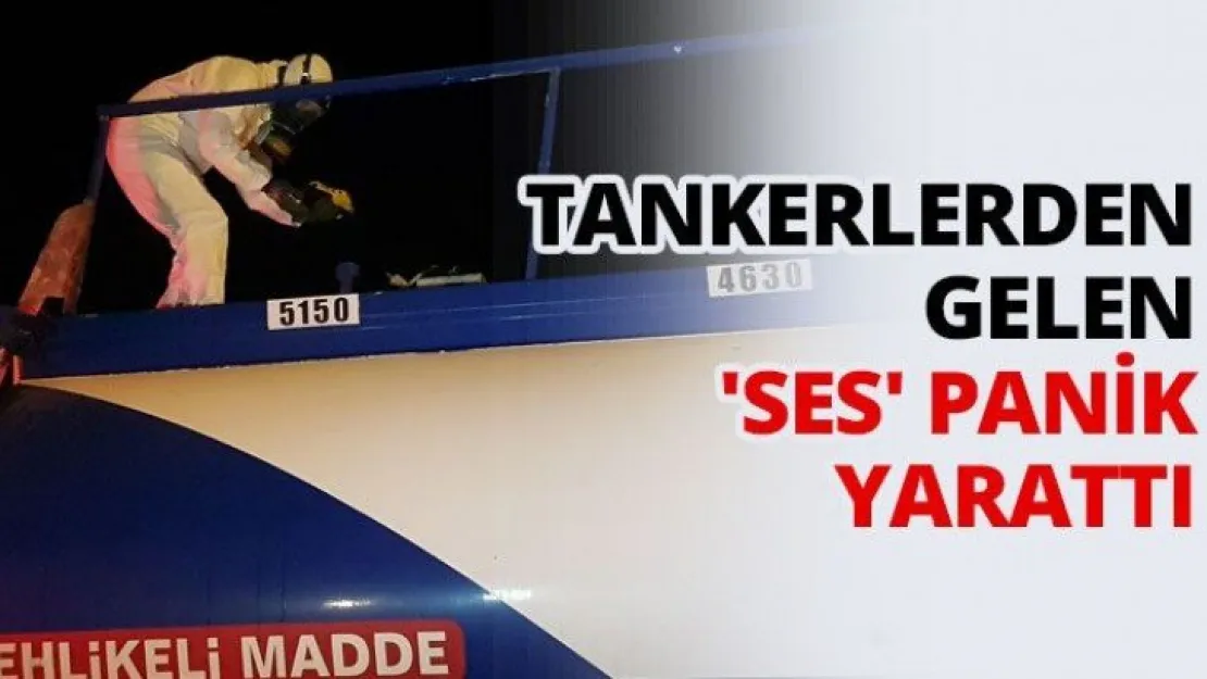 Tankerlerden gelen 'ses' panik yarattı