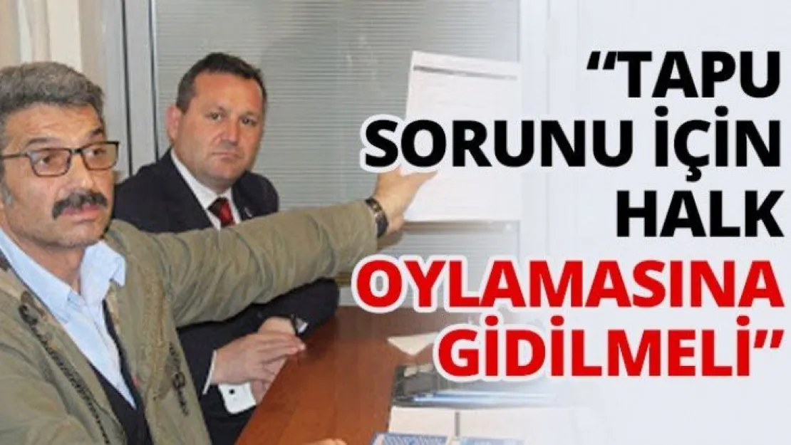 'Tapu sorunu için halk oylamasına gidilmeli'