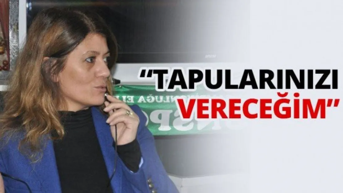 'Tapularınızı vereceğim'