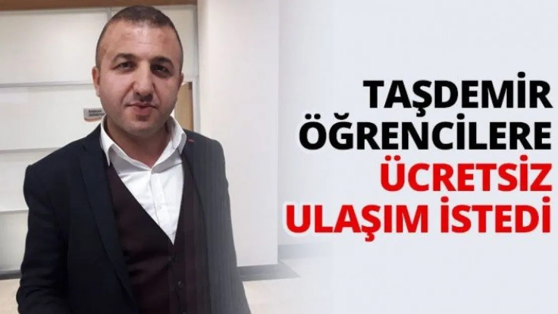 Taşdemir öğrencilere ücretsiz ulaşım istedi