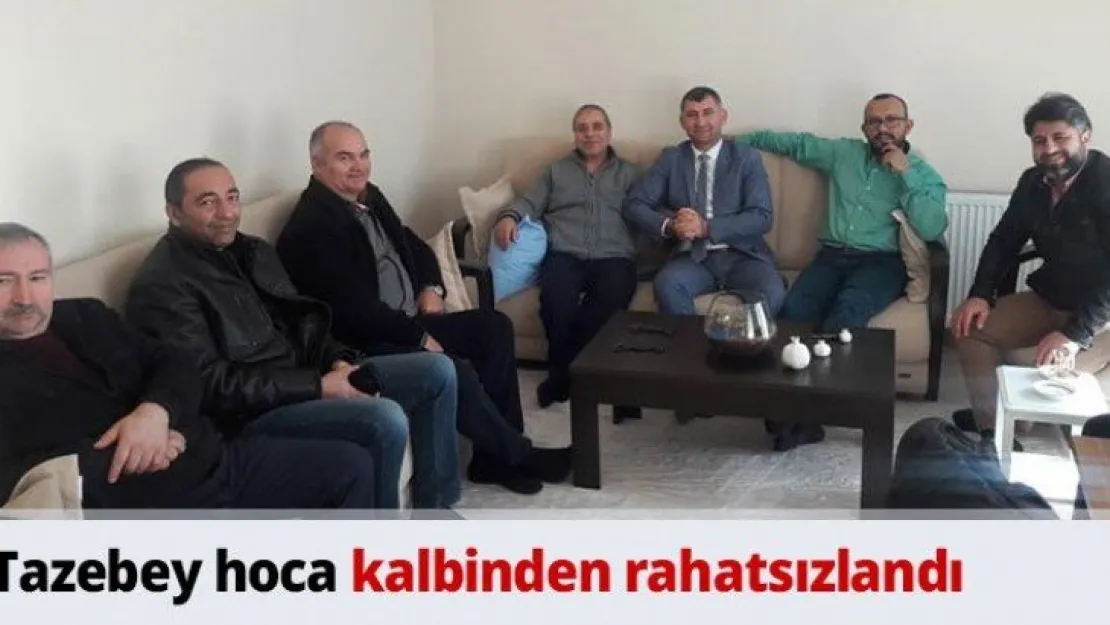 Tazebey hoca kalbinden rahatsızlandı