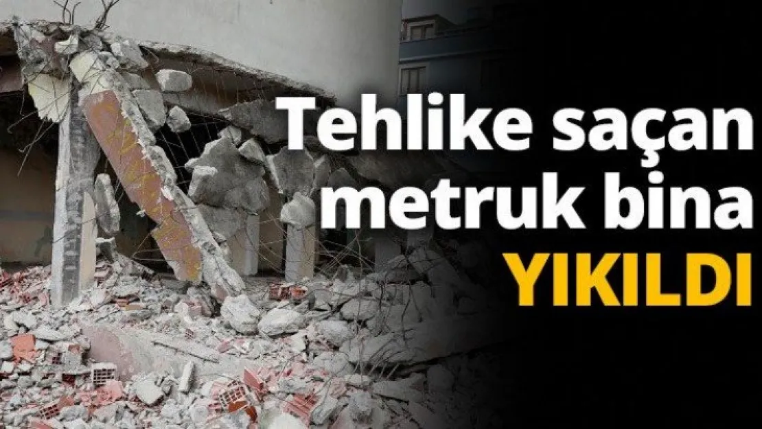 Tehlike saçan metruk bina yıkıldı