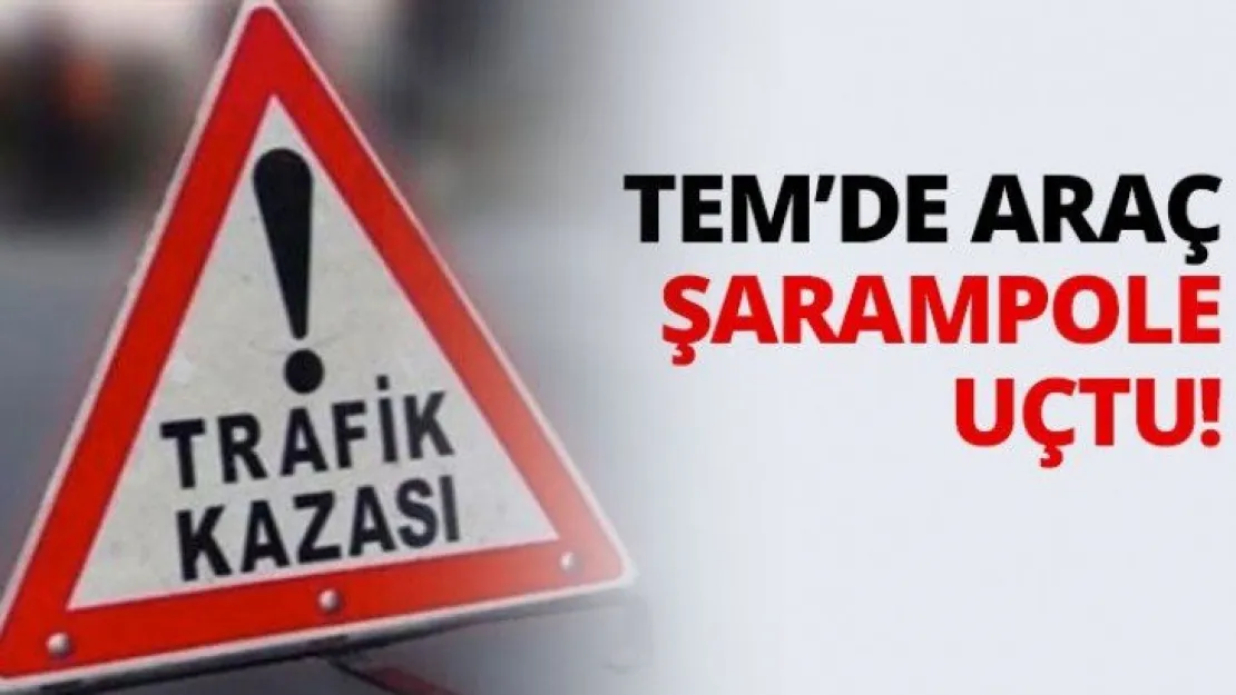 TEM'de araç şarampole uçtu!