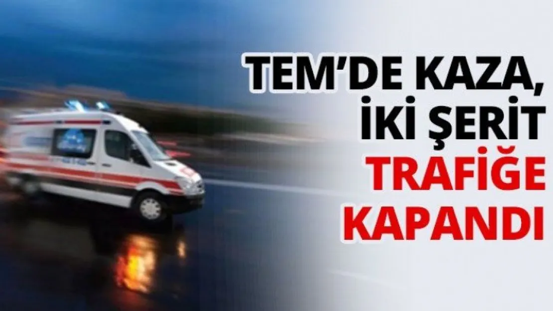 TEM'de kaza, İki şerit trafiğe kapandı