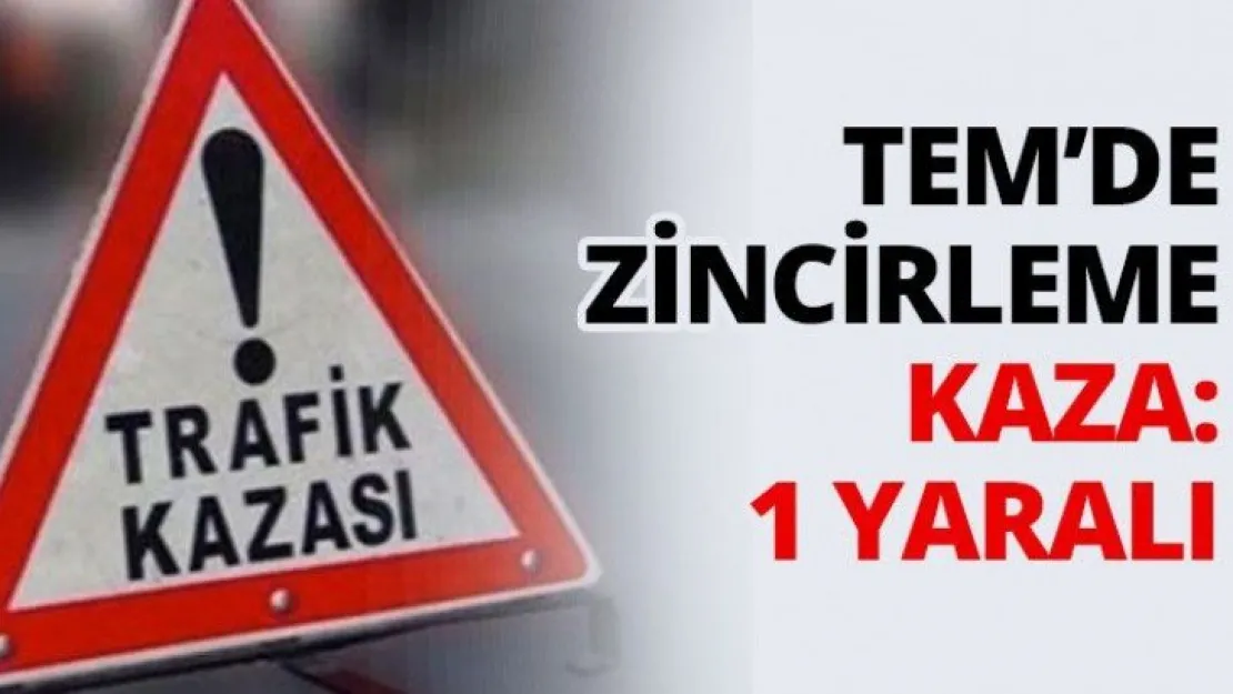 TEM'de zincirleme kaza: 1 yaralı