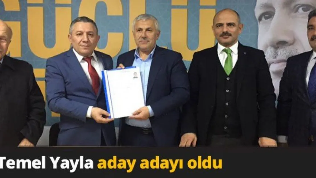 Temel Yayla aday adayı oldu