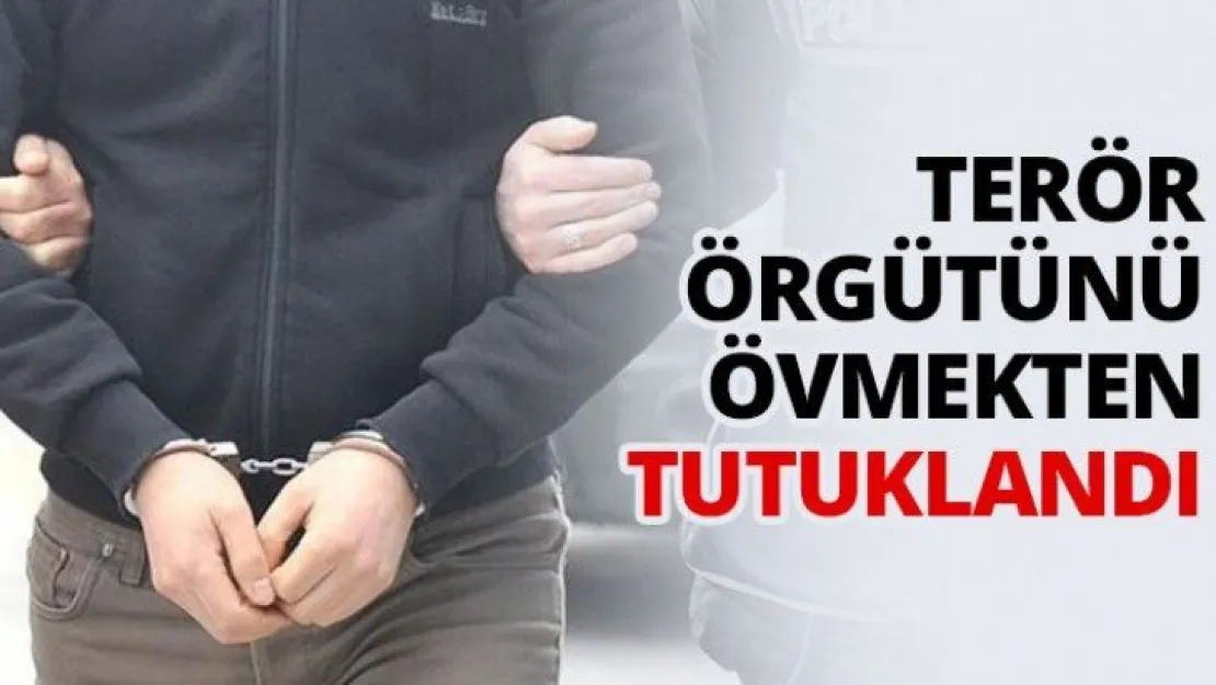 Terör örgütünü övmekten tutuklandı