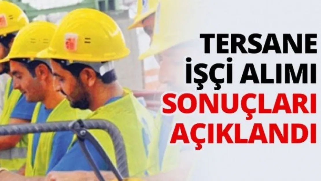 Tersane işçi alım sonuçları açıklandı