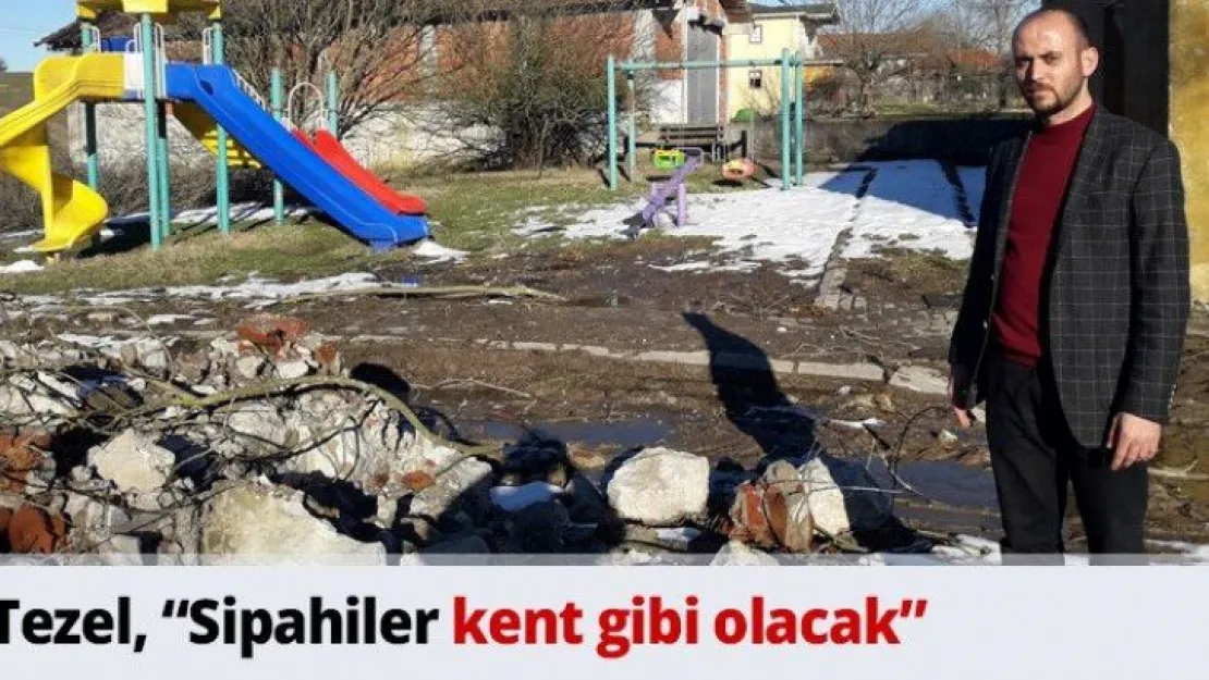 Tezel, 'Sipahiler kent gibi olacak'