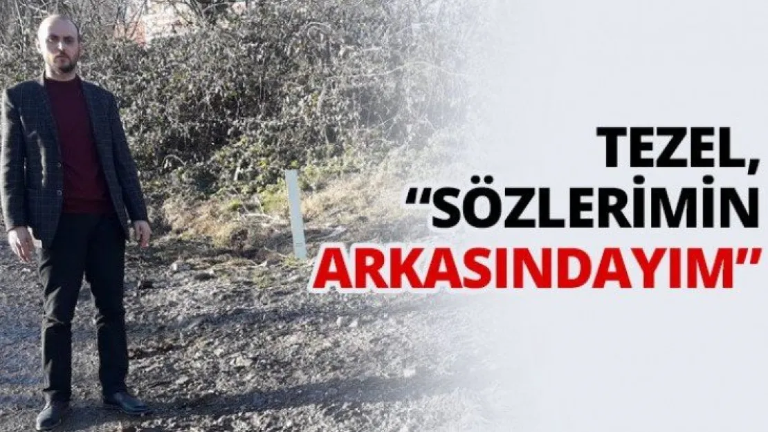 Tezel, 'Sözlerimin  arkasındayım'