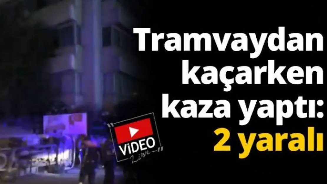 Tramvaydan kaçarken kaza yaptı:  2 yaralı
