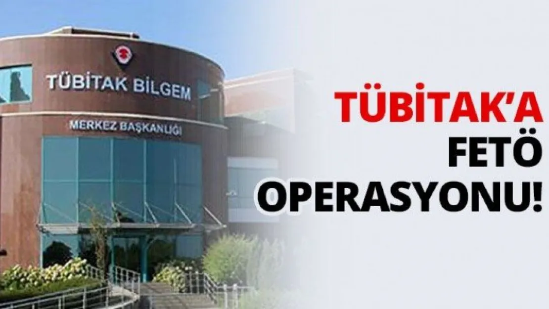 TÜBİTAK'a FETÖ operasyonu!