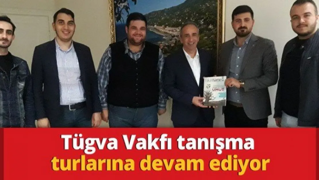 Tügva Vakfı tanışma turlarına devam ediyor
