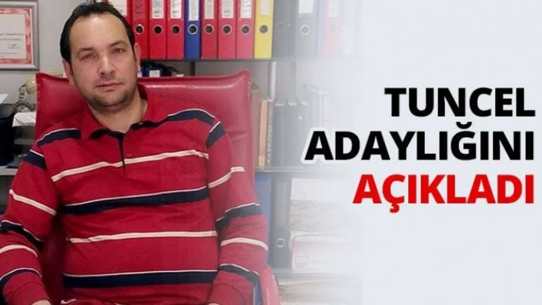 Tuncel adaylığını açıkladı