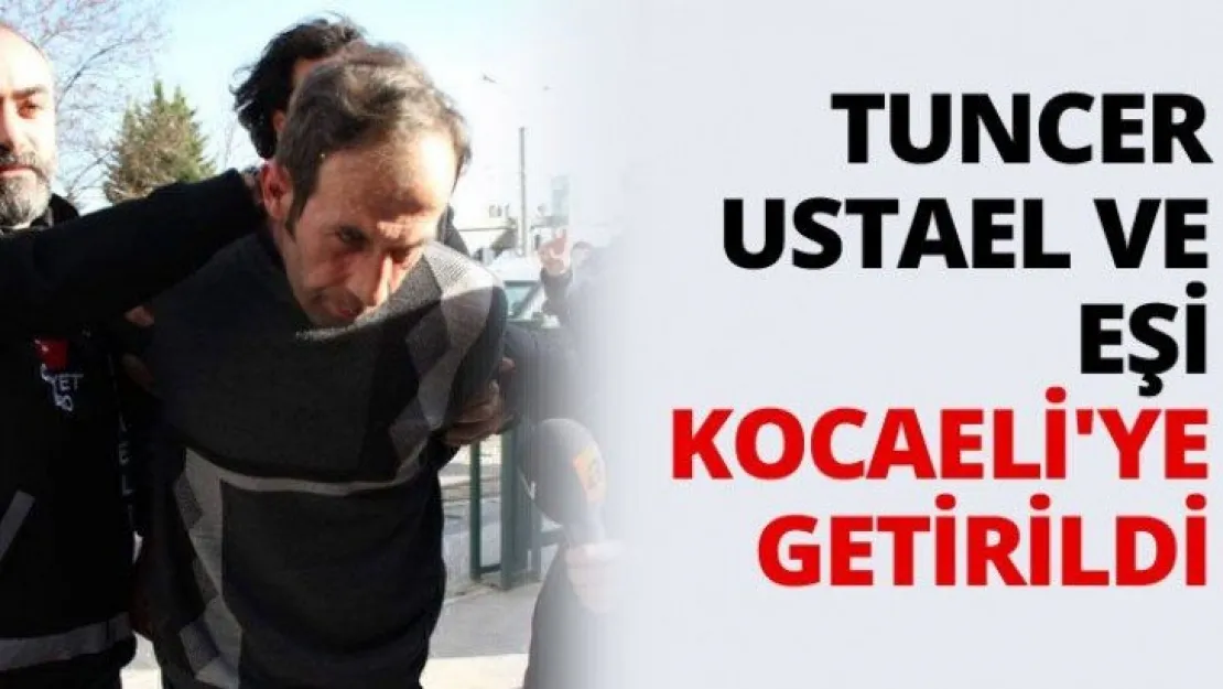 Tuncer Ustael ve eşi Kocaeli'ye getirildi